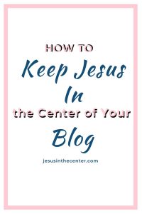 How to keep Jesus in the center of your blog.