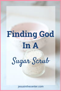Finding God in the sugar scrub.